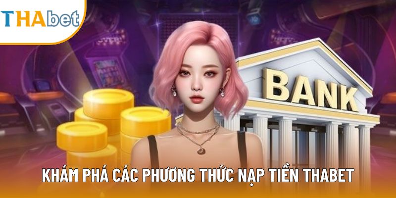 Khám phá các phương thức nạp tiền Thabet