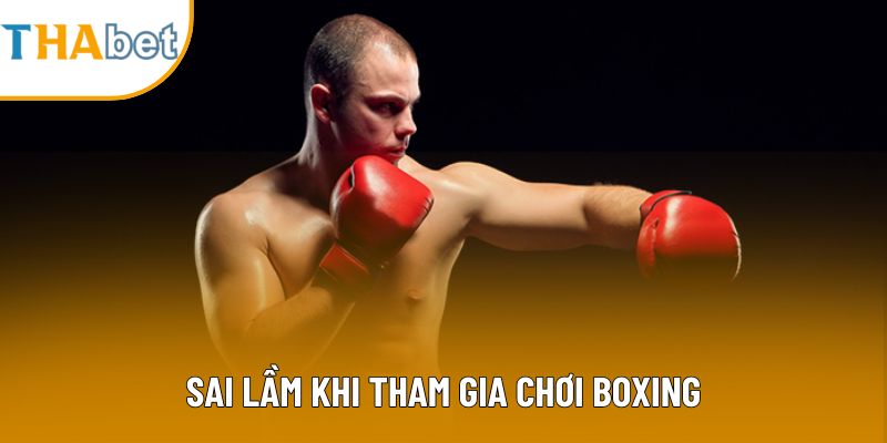 Sai lầm khi tham gia chơi boxing mà mọi người cần biết