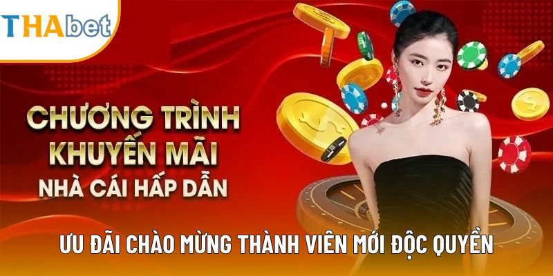 Ưu đãi chào mừng thành viên mới độc quyền