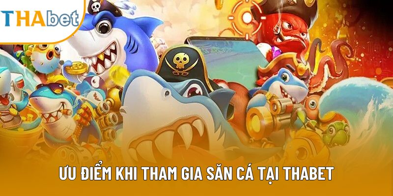 Ưu điểm khi tham gia săn cá tại Thabet