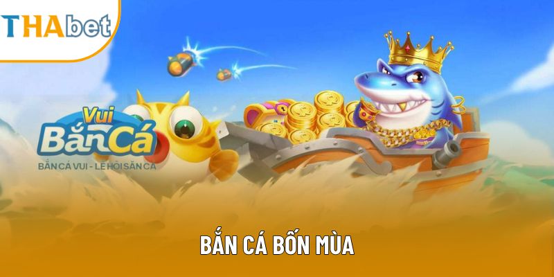 Bắn Cá Bốn Mùa – Sân Chơi Đổi Thưởng Sôi Động Ở Thabet