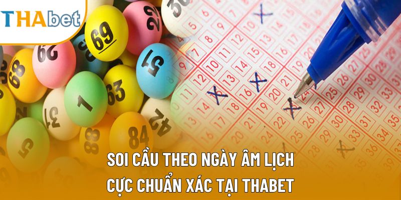 Soi Cầu Theo Ngày Âm Lịch Cực Chuẩn Xác Tại Thabet