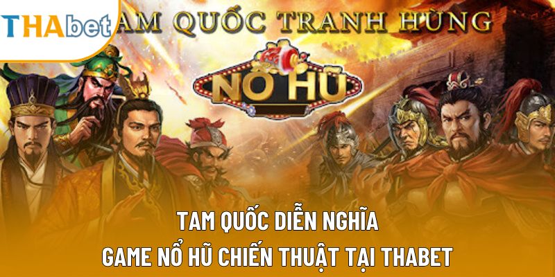 Tam Quốc Diễn Nghĩa – Game Nổ Hũ Chiến Thuật Tại Thabet