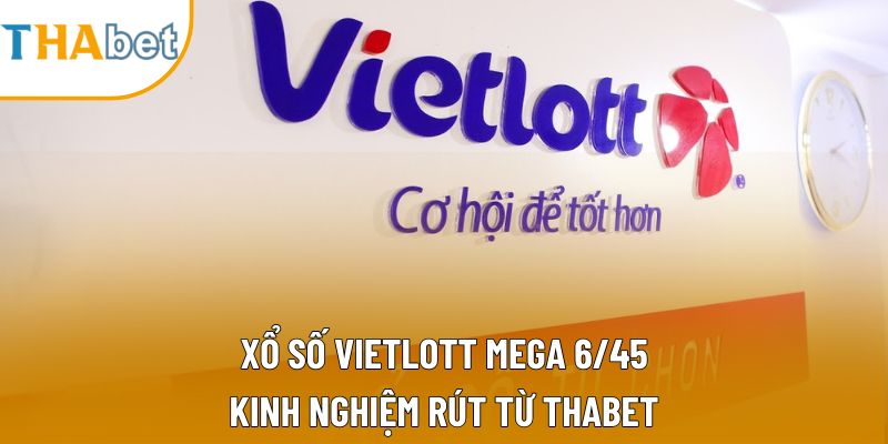 Xổ Số Vietlott Mega 6/45 – Kinh Nghiệm Rút Từ Thabet